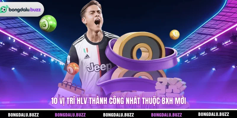 10 Vị trí HLV thành công nhất thuộc BXH mới 