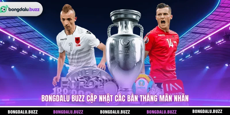BONGDALU BUZZ cập nhật các bàn thắng mãn nhãn