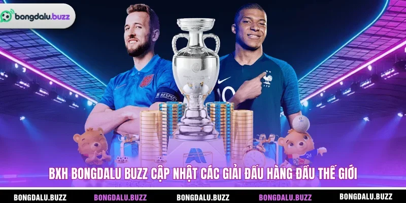 BXH Bongdalu Buzz cập nhật các giải đấu hàng đầu thế giới