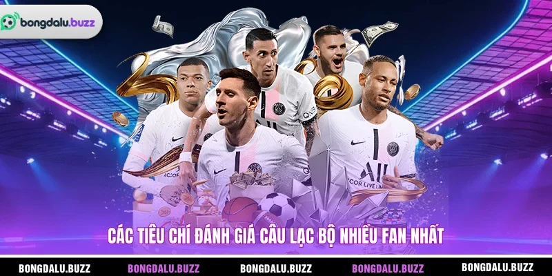 Các tiêu chí đánh giá câu lạc bộ nhiều fan nhất 