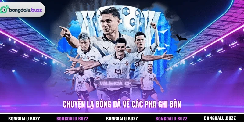 Chuyện lạ bóng đá về các pha ghi bàn