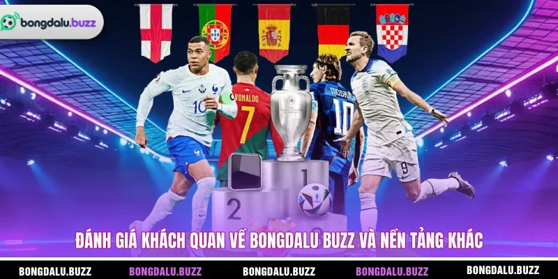 Đánh giá khách quan về Bongdalu Buzz và nền tảng khác