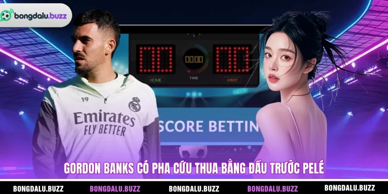 Gordon Banks có pha cứu thua bằng đầu trước Pelé